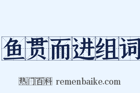 鱼贯而进组词是什么意思的图片